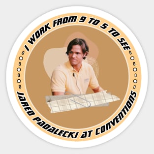 I WORK FROM 9 TO 5 TO SEE JARED PADALECKI AT CONVENTIONS Sticker